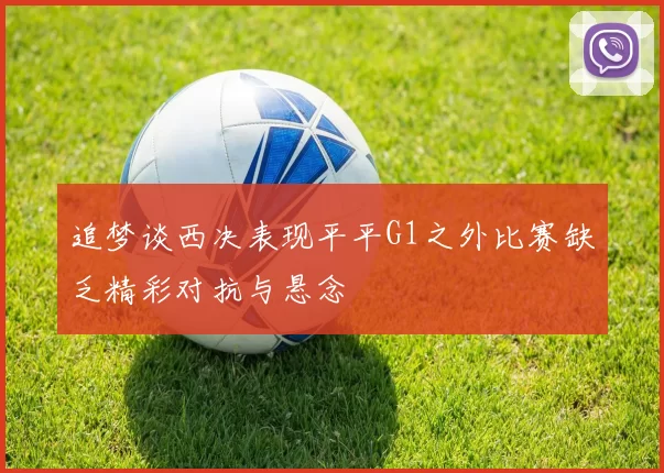 追梦谈西决表现平平G1之外比赛缺乏精彩对抗与悬念
